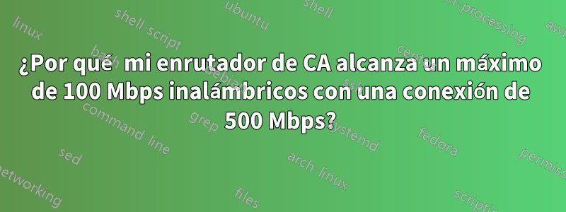 ¿Por qué mi enrutador de CA alcanza un máximo de 100 Mbps inalámbricos con una conexión de 500 Mbps?