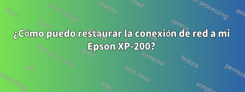 ¿Cómo puedo restaurar la conexión de red a mi Epson XP-200?