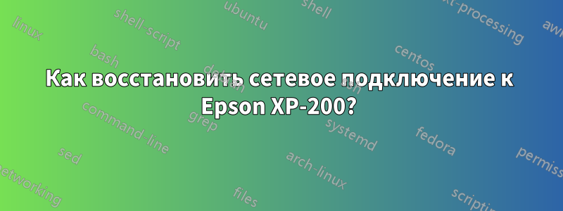 Как восстановить сетевое подключение к Epson XP-200?