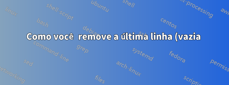 Como você remove a última linha (vazia) no Geany?