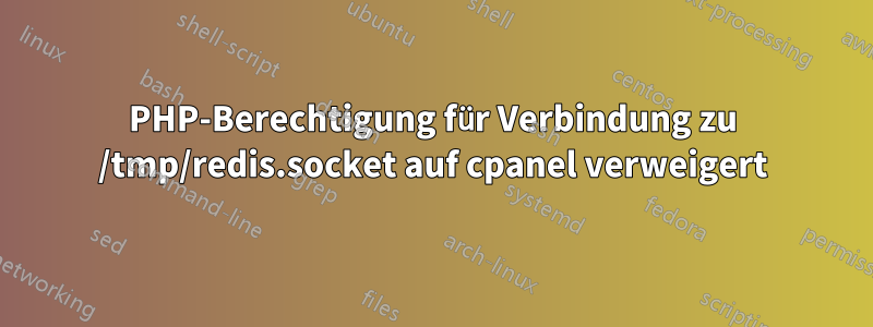 PHP-Berechtigung für Verbindung zu /tmp/redis.socket auf cpanel verweigert