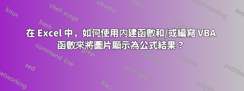 在 Excel 中，如何使用內建函數和/或編寫 VBA 函數來將圖片顯示為公式結果？