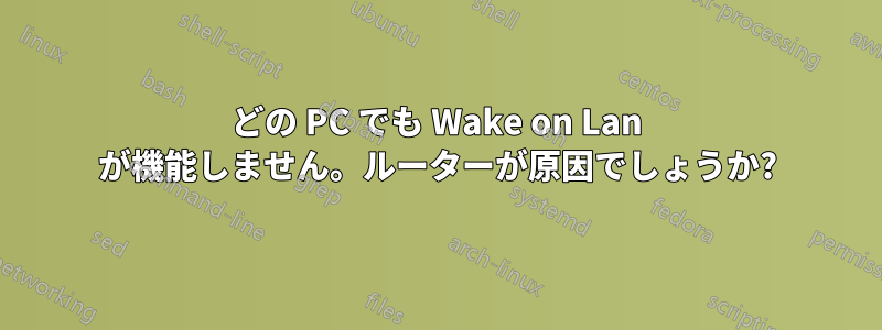 どの PC でも Wake on Lan が機能しません。ルーターが原因でしょうか?