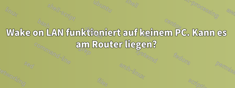 Wake on LAN funktioniert auf keinem PC. Kann es am Router liegen?