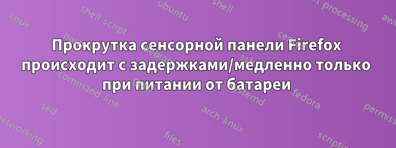 Прокрутка сенсорной панели Firefox происходит с задержками/медленно только при питании от батареи