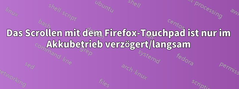 Das Scrollen mit dem Firefox-Touchpad ist nur im Akkubetrieb verzögert/langsam