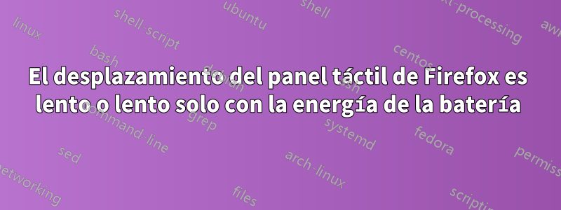 El desplazamiento del panel táctil de Firefox es lento o lento solo con la energía de la batería