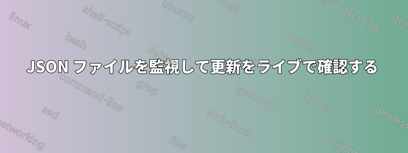 JSON ファイルを監視して更新をライブで確認する