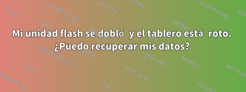 Mi unidad flash se dobló y el tablero está roto. ¿Puedo recuperar mis datos?