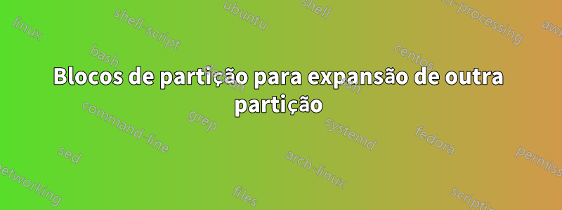 Blocos de partição para expansão de outra partição