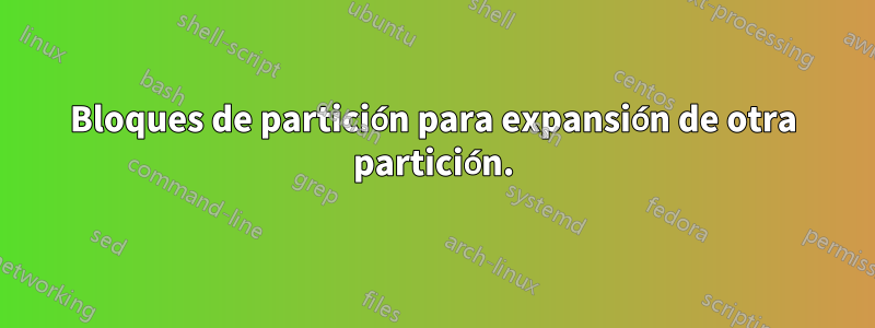 Bloques de partición para expansión de otra partición.