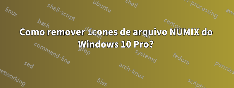 Como remover ícones de arquivo NUMIX do Windows 10 Pro?