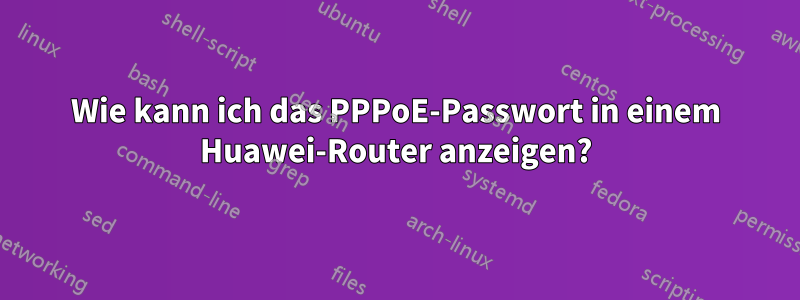 Wie kann ich das PPPoE-Passwort in einem Huawei-Router anzeigen?