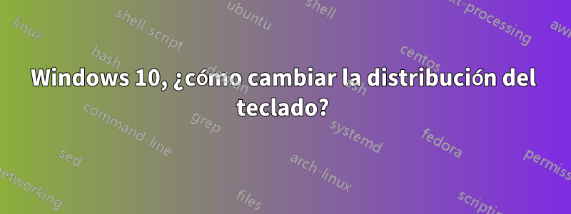 Windows 10, ¿cómo cambiar la distribución del teclado?