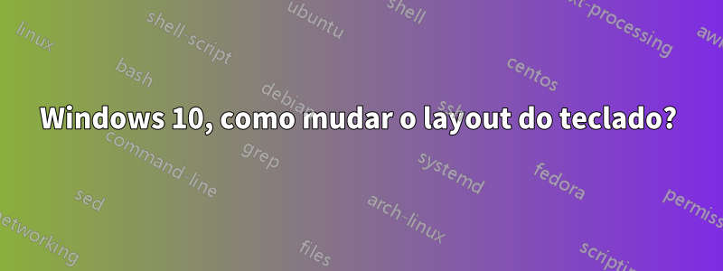 Windows 10, como mudar o layout do teclado?