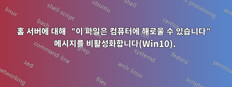 홈 서버에 대해 "이 파일은 컴퓨터에 해로울 수 있습니다" 메시지를 비활성화합니다(Win10).