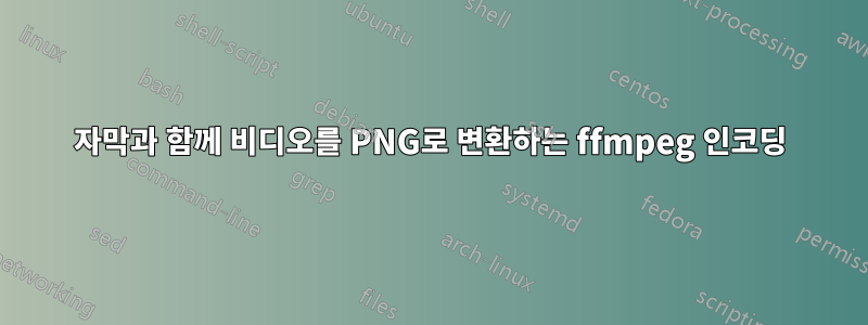 자막과 함께 비디오를 PNG로 변환하는 ffmpeg 인코딩