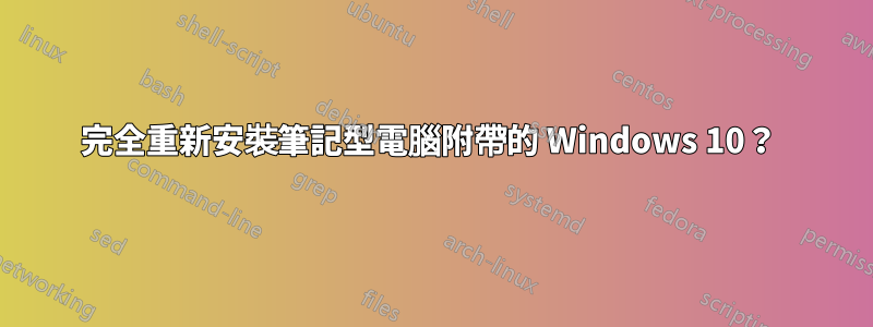 完全重新安裝筆記型電腦附帶的 Windows 10？ 