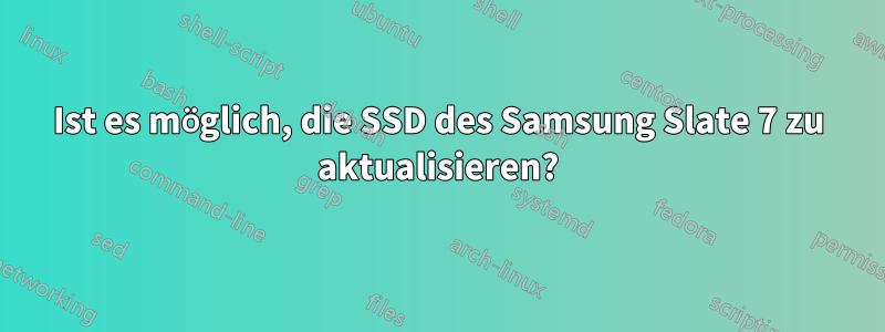 Ist es möglich, die SSD des Samsung Slate 7 zu aktualisieren?