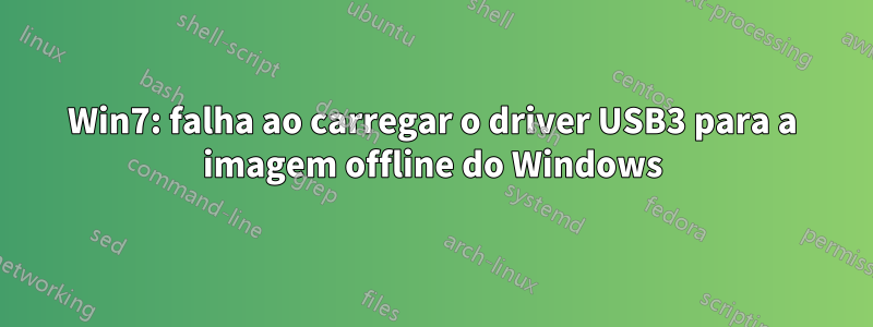 Win7: falha ao carregar o driver USB3 para a imagem offline do Windows