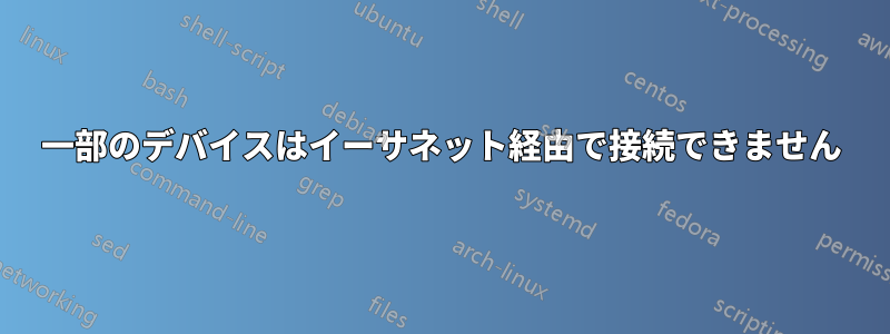 一部のデバイスはイーサネット経由で接続できません