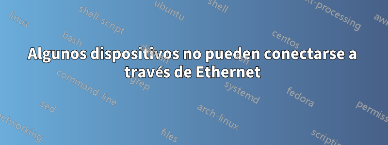 Algunos dispositivos no pueden conectarse a través de Ethernet