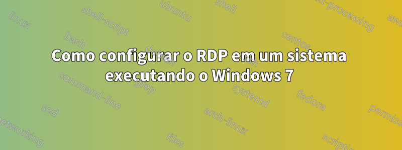 Como configurar o RDP em um sistema executando o Windows 7