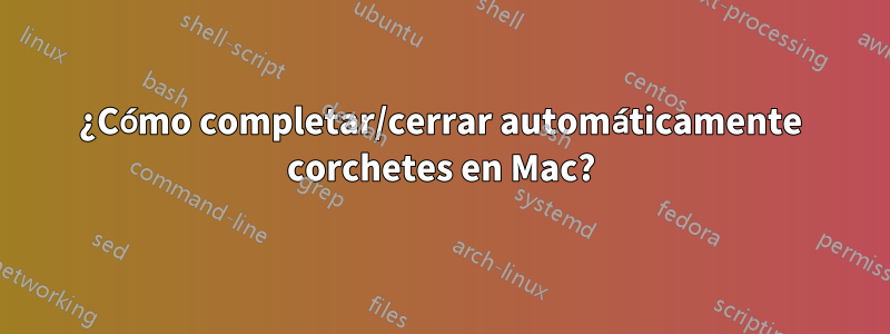 ¿Cómo completar/cerrar automáticamente corchetes en Mac?