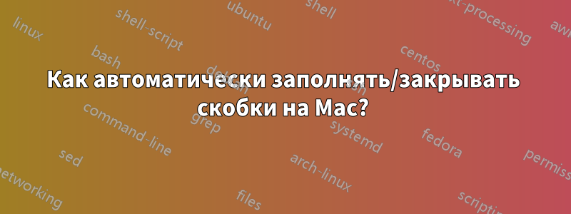 Как автоматически заполнять/закрывать скобки на Mac?