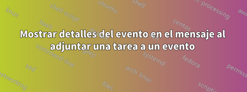 Mostrar detalles del evento en el mensaje al adjuntar una tarea a un evento