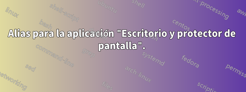 Alias ​​para la aplicación "Escritorio y protector de pantalla".