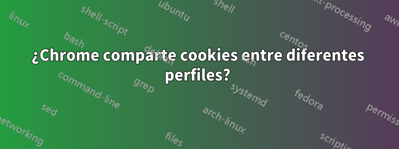 ¿Chrome comparte cookies entre diferentes perfiles?