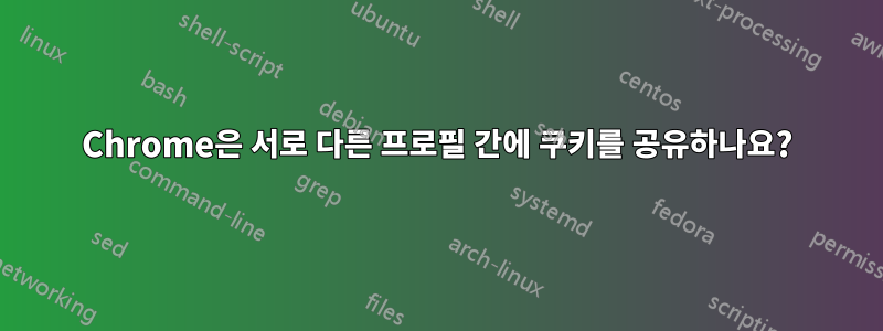 Chrome은 서로 다른 프로필 간에 쿠키를 공유하나요?