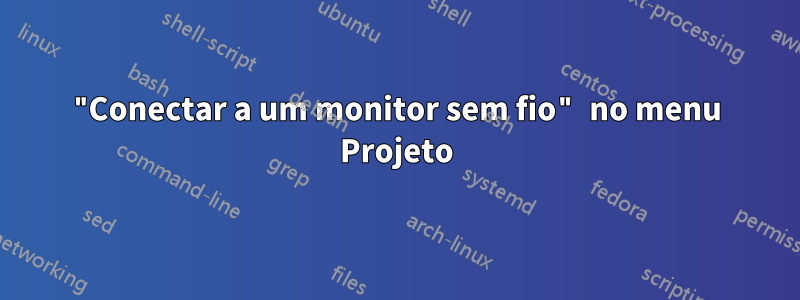 "Conectar a um monitor sem fio" no menu Projeto