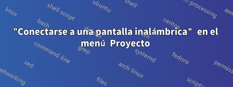 "Conectarse a una pantalla inalámbrica" ​​en el menú Proyecto