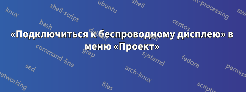 «Подключиться к беспроводному дисплею» в меню «Проект»