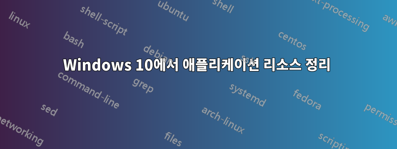 Windows 10에서 애플리케이션 리소스 정리