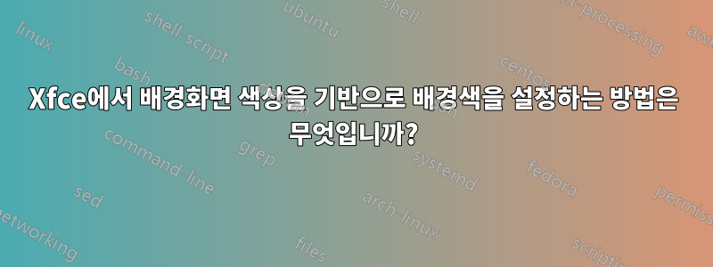 Xfce에서 배경화면 색상을 기반으로 배경색을 설정하는 방법은 무엇입니까?