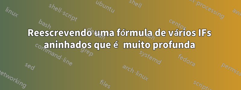 Reescrevendo uma fórmula de vários IFs aninhados que é muito profunda