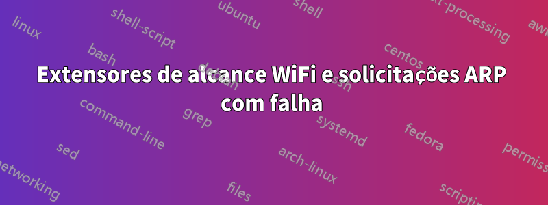 Extensores de alcance WiFi e solicitações ARP com falha