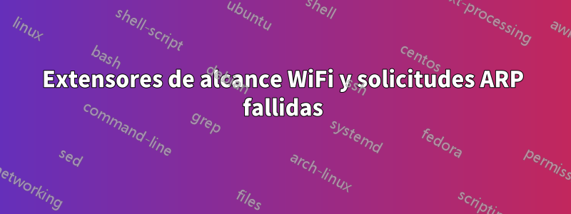 Extensores de alcance WiFi y solicitudes ARP fallidas