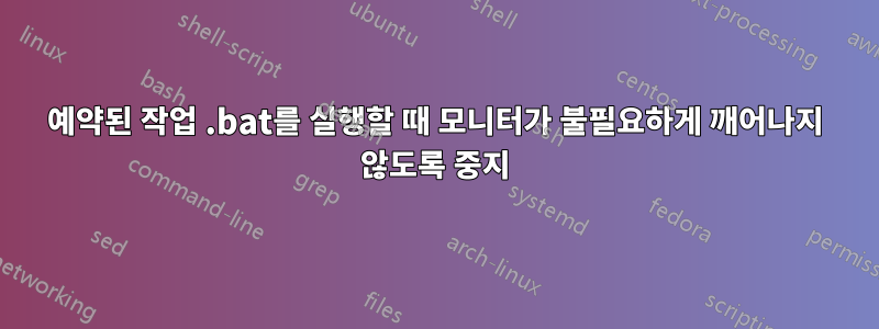 예약된 작업 .bat를 실행할 때 모니터가 불필요하게 깨어나지 않도록 중지