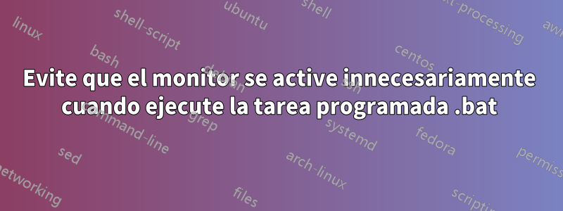 Evite que el monitor se active innecesariamente cuando ejecute la tarea programada .bat