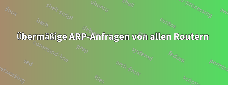 Übermäßige ARP-Anfragen von allen Routern