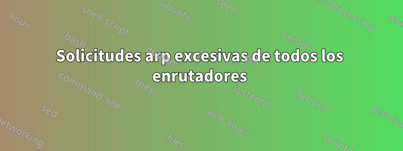 Solicitudes arp excesivas de todos los enrutadores