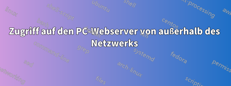 Zugriff auf den PC-Webserver von außerhalb des Netzwerks