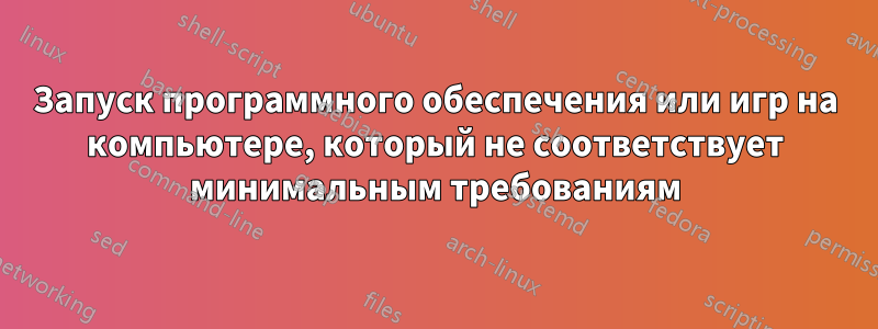 Запуск программного обеспечения или игр на компьютере, который не соответствует минимальным требованиям