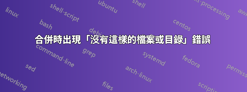 合併時出現「沒有這樣的檔案或目錄」錯誤