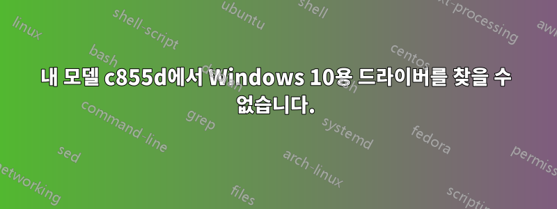 내 모델 c855d에서 Windows 10용 드라이버를 찾을 수 없습니다.