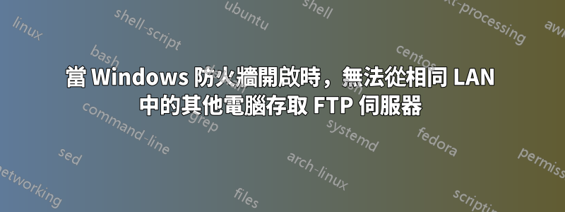 當 Windows 防火牆開啟時，無法從相同 LAN 中的其他電腦存取 FTP 伺服器